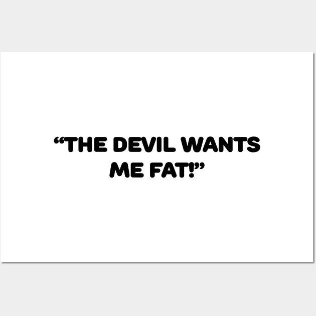 The Devil Wants Me Fat Wall Art by TheCosmicTradingPost